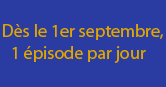 Dès le 1er septembre, 1 épisode par jour